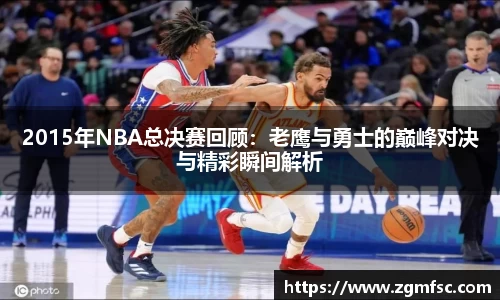 2015年NBA总决赛回顾:老鹰与勇士的巅峰对决与精彩瞬间解析